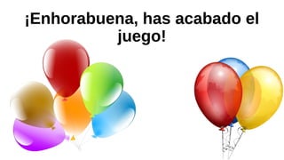 ¡Enhorabuena, has acabado el
juego!
 