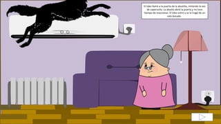 El lobo llamó a la puerta de la abuelita, imitando la voz
de caperucita. La abuela abrió la puerta y no tuvo
tiempo de reaccionar. El lobo entró y se la tragó de un
solo bocado.
 