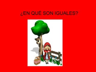 ¿EN QUÉ SON IGUALES?
 