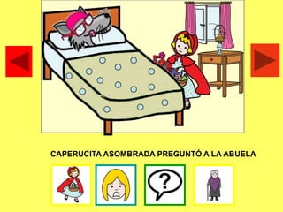 CAPERUCITA ASOMBRADA PREGUNTÓ A LA ABUELA
 