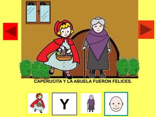 CAPERUCITA Y LA ABUELA FUERON FELICES.
Y
 