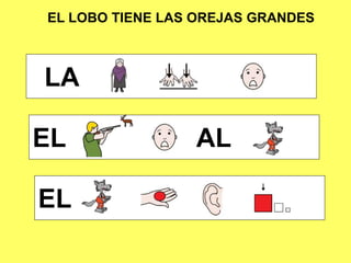 EL LOBO TIENE LAS OREJAS GRANDES
LA
EL AL
EL
 
