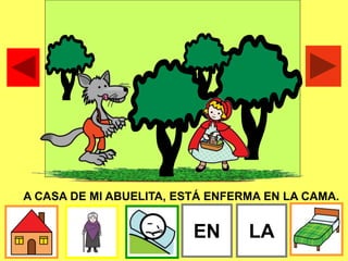 A CASA DE MI ABUELITA, ESTÁ ENFERMA EN LA CAMA.
EN LA
 