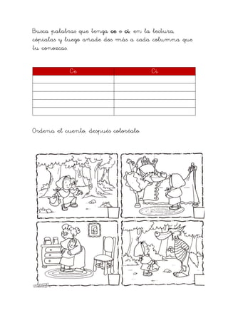 Busca palabras que tenga ce o ci, en la lectura,
cópialas y luego añade dos más a cada columna que
tu conozcas.
Ce Ci
Orde...