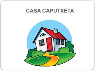 CASA CAPUTXETA
 