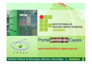 Portal               Capes
www.periodicos.capes.gov.br
 