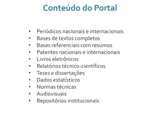 Conteúdo do Portal
• Periódicos nacionais e internacionais
• Bases de textos completos
• Bases referenciais com resumos
• ...