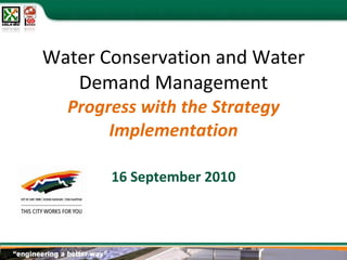 Water Conservation and Water Demand Management Progress with the Strategy Implementation 16 September 2010 