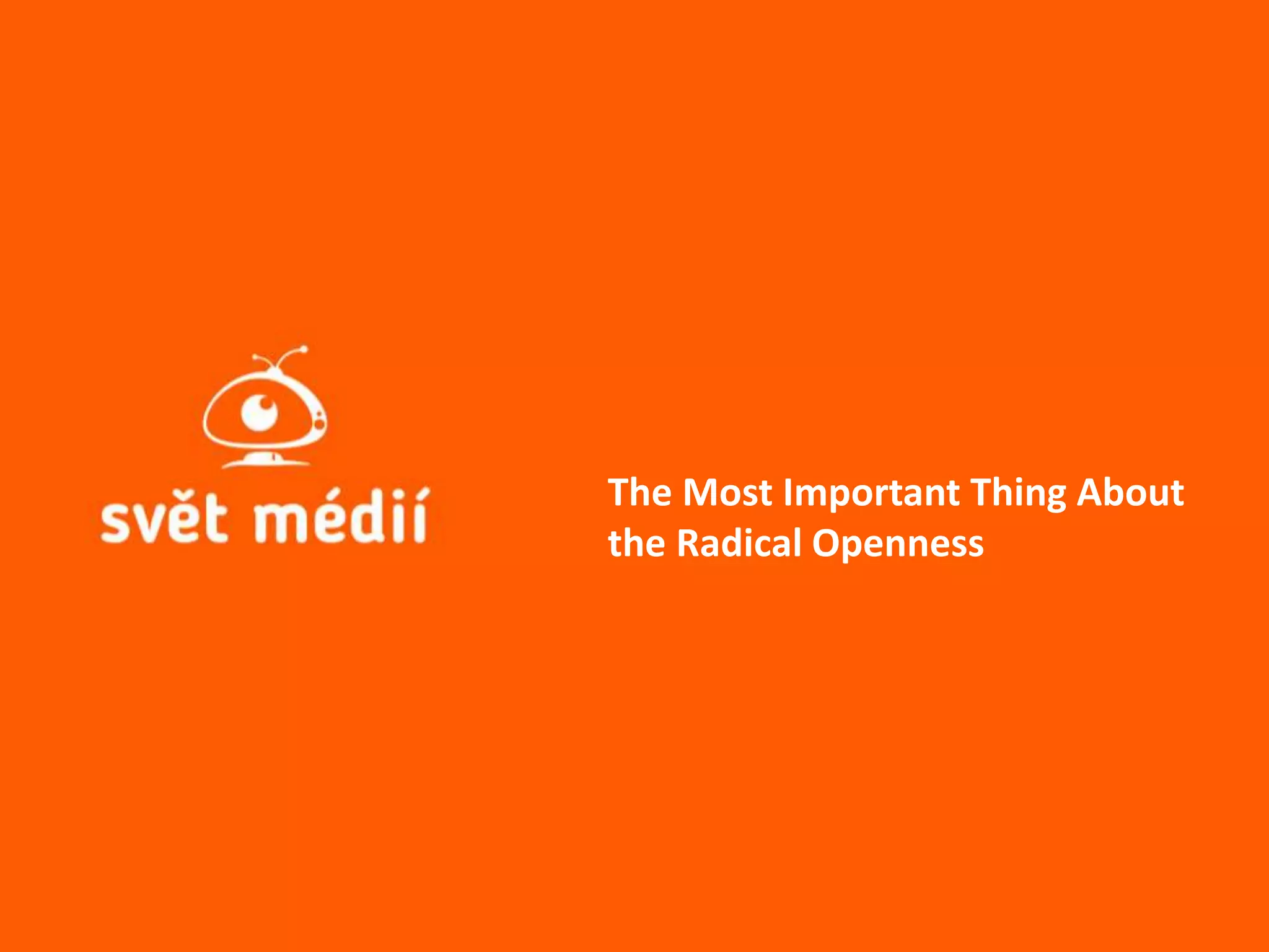 The Most Important Thing About
the Radical Openness
 