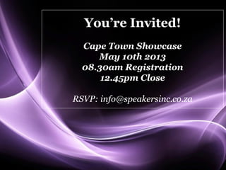 Page 1
You’re Invited!
Cape Town Showcase
May 10th 2013
08.30am Registration
12.45pm Close
RSVP: info@speakersinc.co.za
 