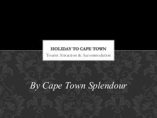 Tourist Attraction & Accommodation
HOLIDAY TO CAPE TOWN
By Cape Town Splendour
 