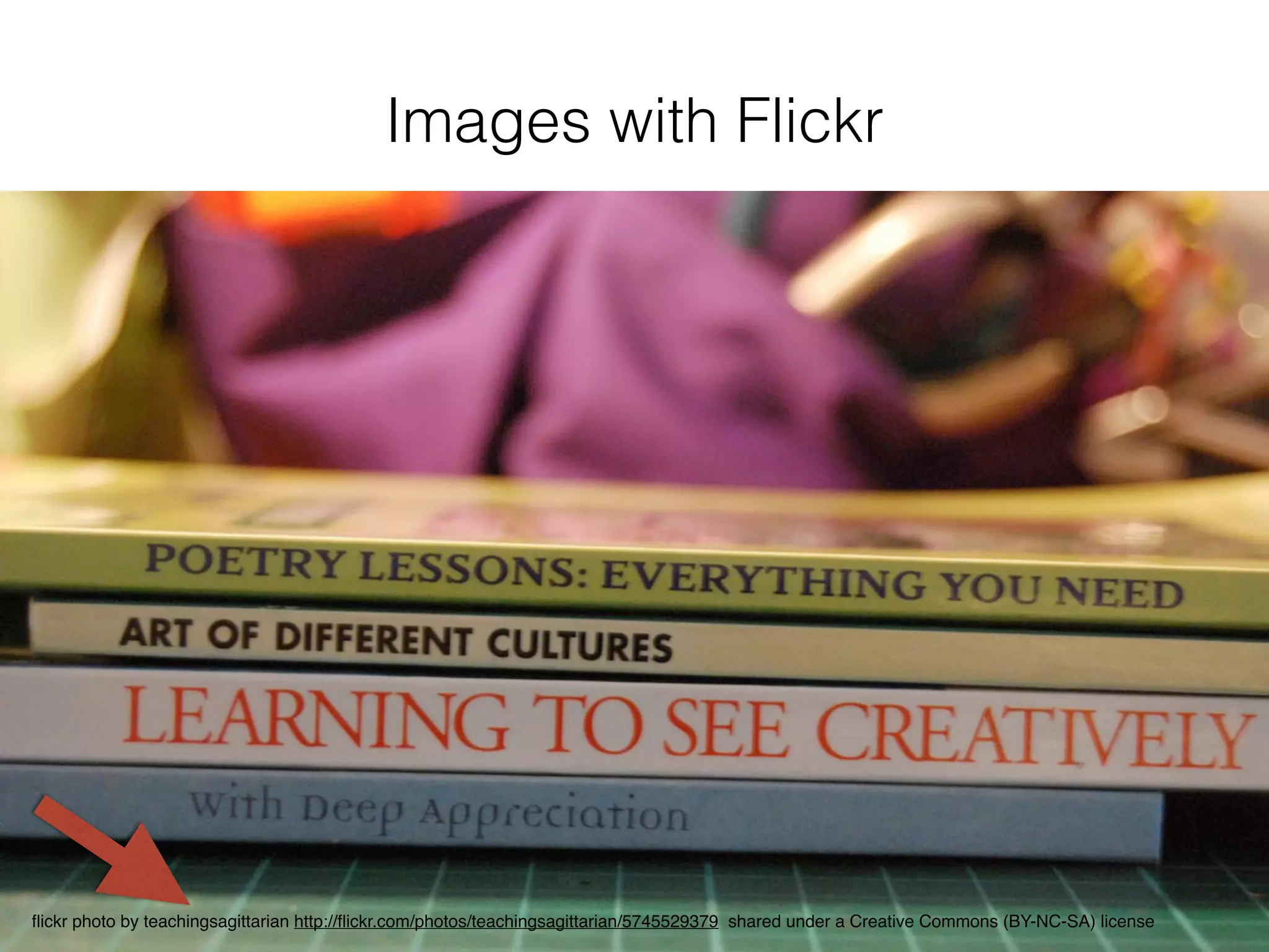 Images with Flickr
ﬂickr photo by teachingsagittarian http://ﬂickr.com/photos/teachingsagittarian/5745529379 shared under a Creative Commons (BY-NC-SA) license
 