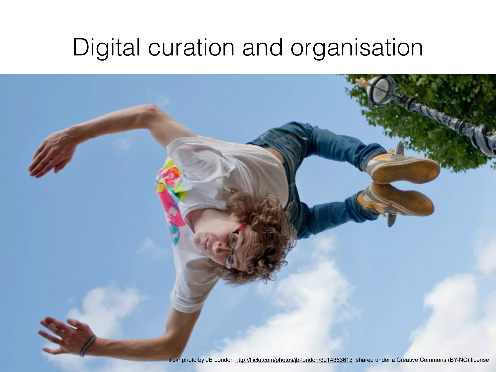 Digital curation and organisation
ﬂickr photo by JB London http://ﬂickr.com/photos/jb-london/3914363613 shared under a Creative Commons (BY-NC) license
 