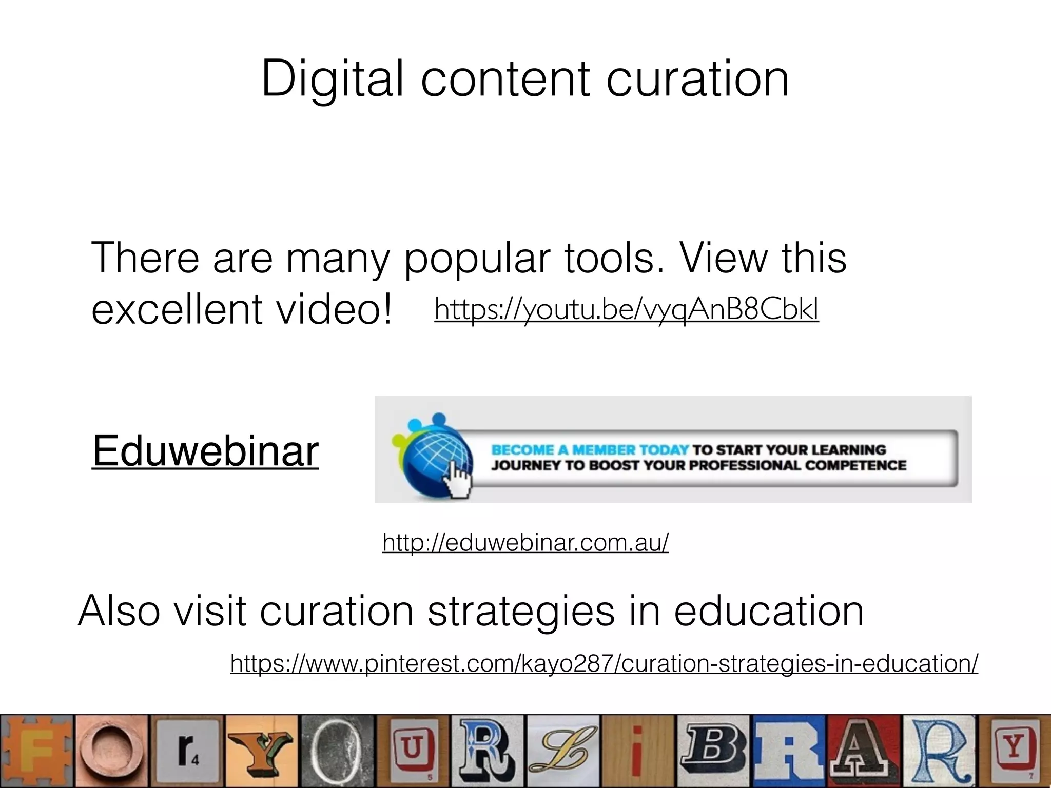 Digital content curation
There are many popular tools. View this
excellent video!
Eduwebinar
https://youtu.be/vyqAnB8CbkI
http://eduwebinar.com.au/
https://www.pinterest.com/kayo287/curation-strategies-in-education/
Also visit curation strategies in education
 