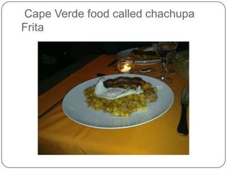 Cape Verde food called chachupa
Frita
 