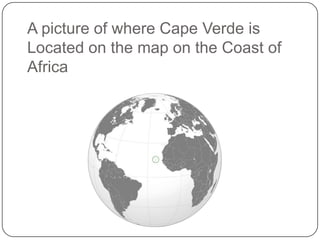 A picture of where Cape Verde is
Located on the map on the Coast of
Africa
 