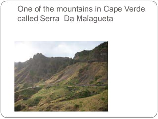 One of the mountains in Cape Verde
called Serra Da Malagueta
 