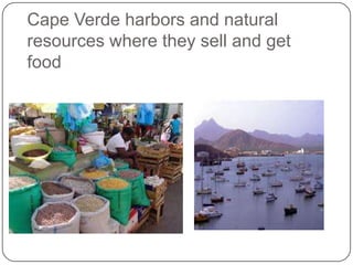 Cape Verde harbors and natural
resources where they sell and get
food
 