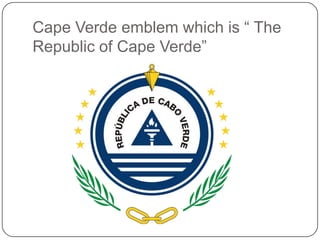 Cape Verde emblem which is “ The
Republic of Cape Verde”
 