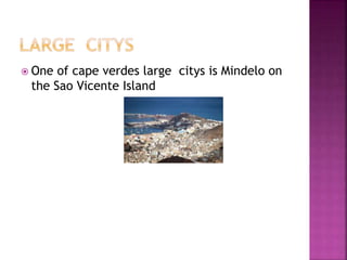 One of cape verdes large citys is Mindelo on
the Sao Vicente Island
 