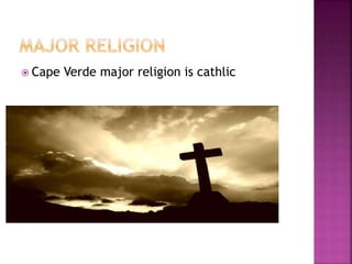  Cape Verde major religion is cathlic
 