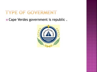  Cape Verdes government is republic .
 