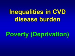 Inequalities in CVD




                       

   disease burden

            burden

Poverty (Deprivation)

        (Deprivation)
 