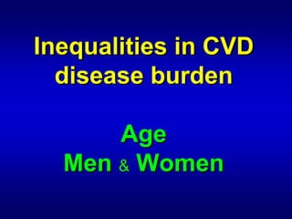 Inequalities in CVD




                      

  disease burden

           burden

      Age
           

  Men & Women

        Women
 