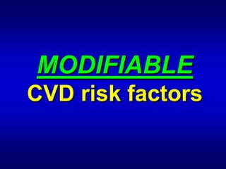 MODIFIABLE

MODIFIABLE
CVD risk factors

         factors
 