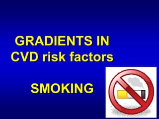 GRADIENTS IN




                

CVD risk factors

         factors

   SMOKING

   SMOKING
 