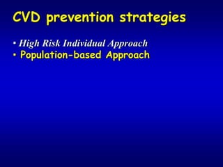 CVD prevention strategies

               strategies
• High Risk Individual Approach
• Population-based Approach
 