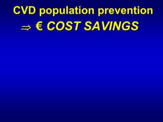 CVD population prevention

               prevention
 ⇒ € COST SAVINGS
 