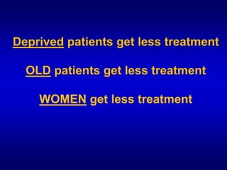 Deprived patients get less treatment


  OLD patients get less treatment


    WOMEN get less treatment

 