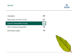 Agenda




Highlights                 04

Maranhão and Piauí Units   07
Suzano Renewable Energy    11
50% Conpacel Acquisition   13

Estimated Capex            15
 