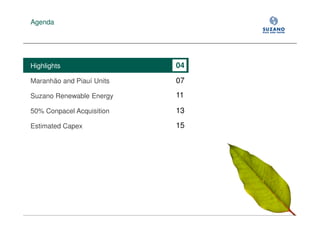 Agenda




Highlights                 04

Maranhão and Piauí Units   07
Suzano Renewable Energy    11

50% Conpacel Acquisition   13

Estimated Capex            15
 