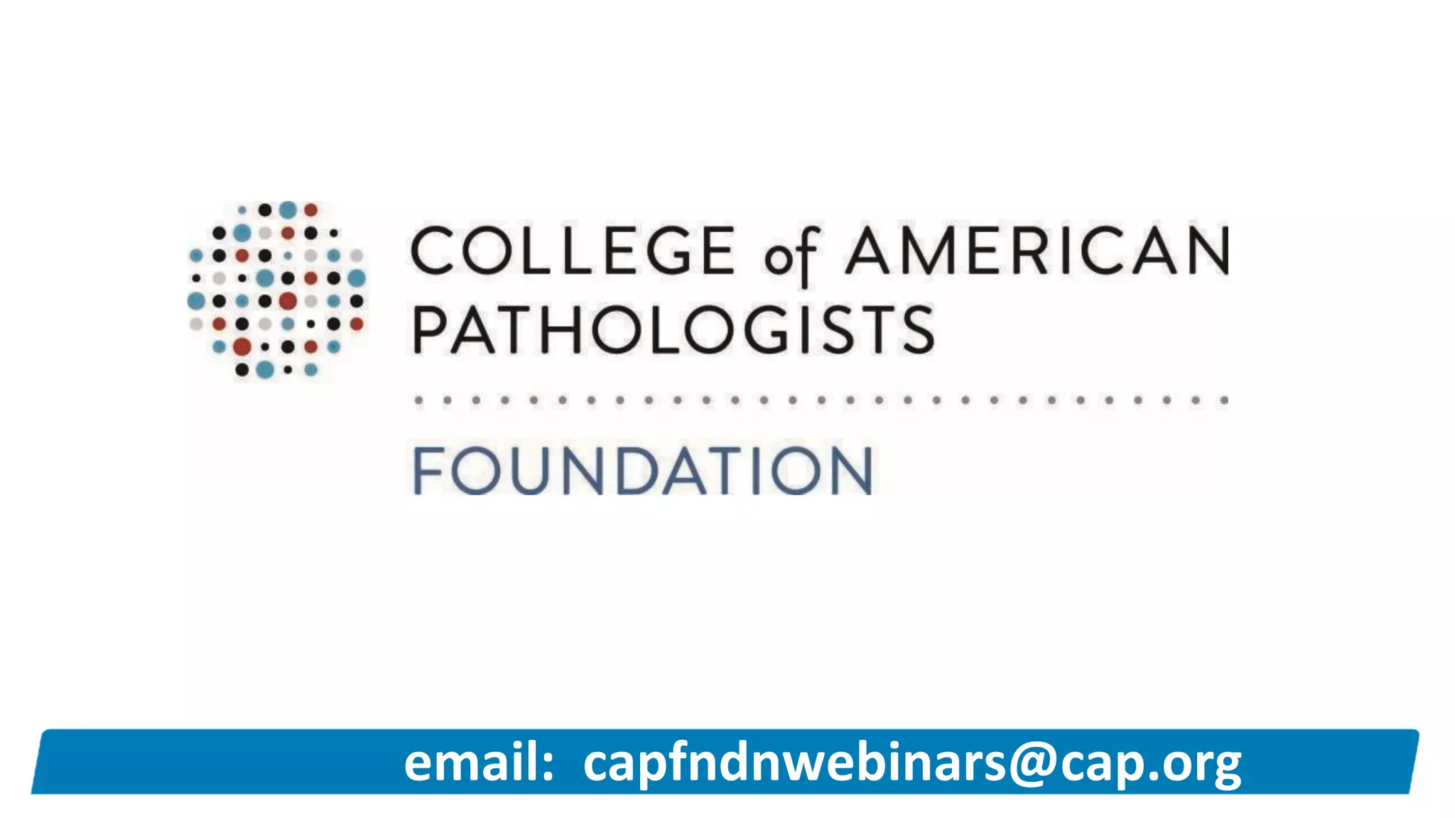 email: capfndnwebinars@cap.org
 