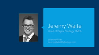 Jeremy Waite
Head of Digital Strategy, EMEA
@JeremyWaite
Jeremy.Waite@Salesforce.com
 