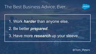 1.  Work harder than anyone else.
2.  Be better prepared.
3.  Have more research up your sleeve.
The Best Business Advice, Ever.
@Tom_Peters
 