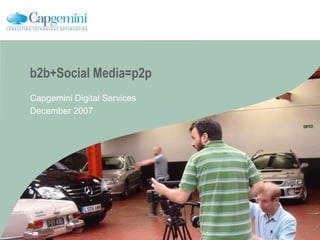 b2b+Social Media=p2p Capgemini Digital Services December 2007 