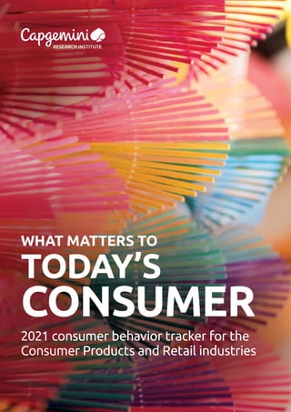 WHAT MATTERS TO
TODAY’S
CONSUMER
2021 consumer behavior tracker for the
Consumer Products and Retail industries
 