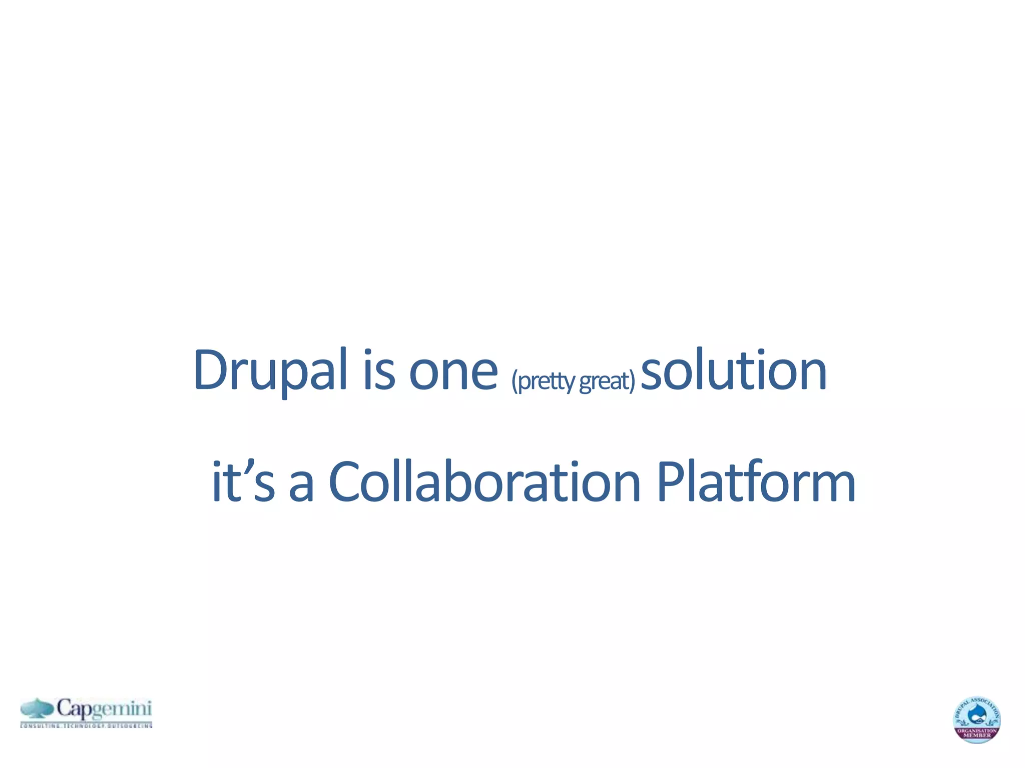 Drupal is one (prettygreat) solutionit’sa Collaboration Platform