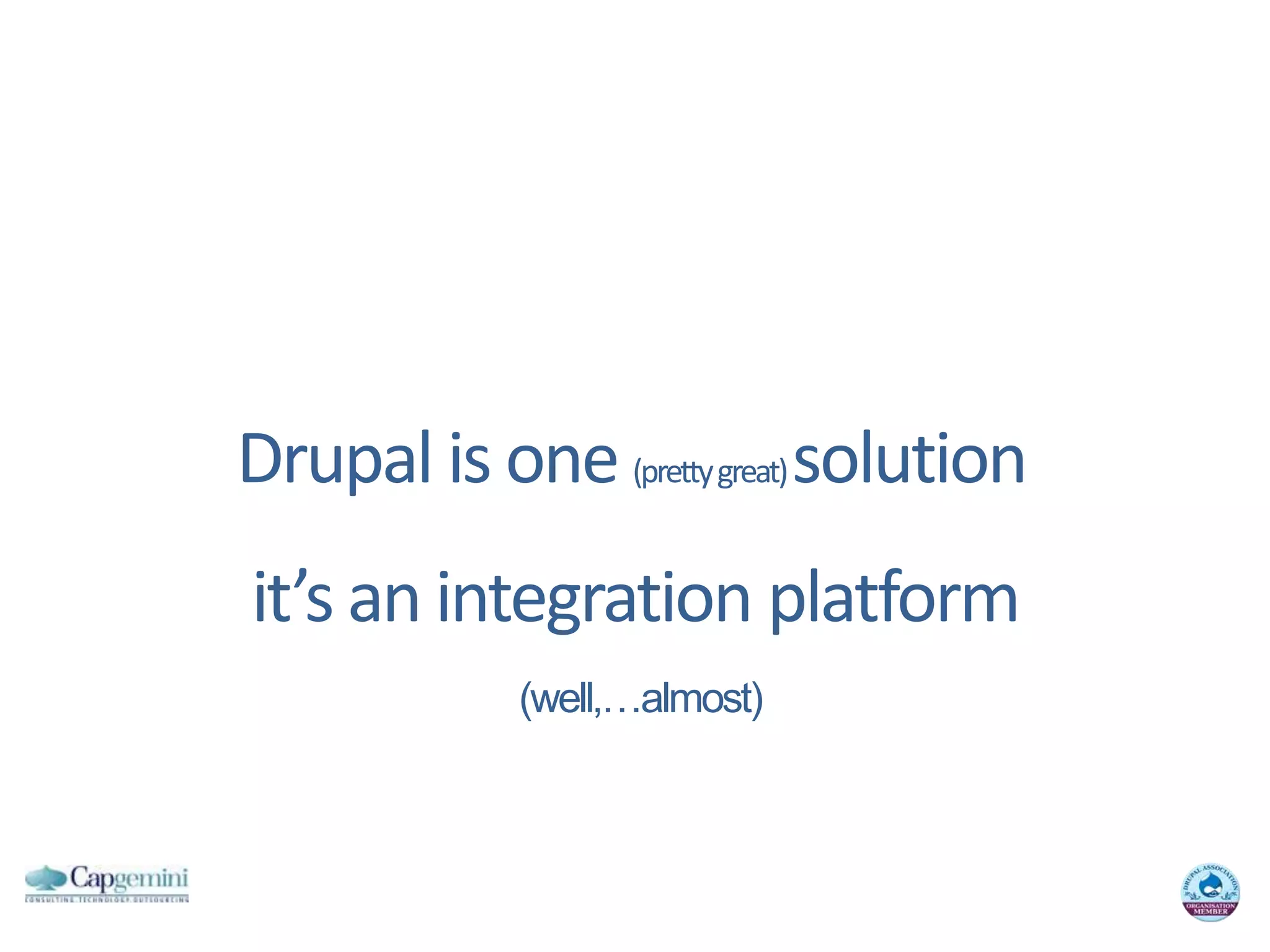 Drupal is one (prettygreat) solutionit’san integrationplatform(well,…almost)