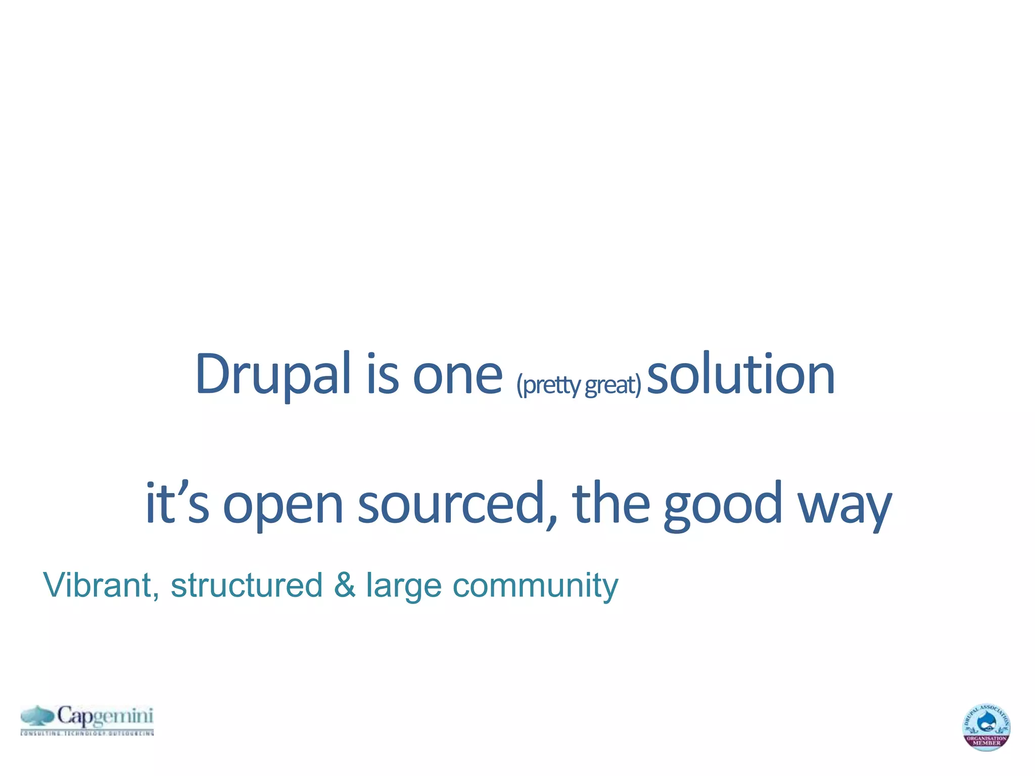 Drupal is one (pretty great) solutionit’s open sourced, the good wayVibrant, structured & large community