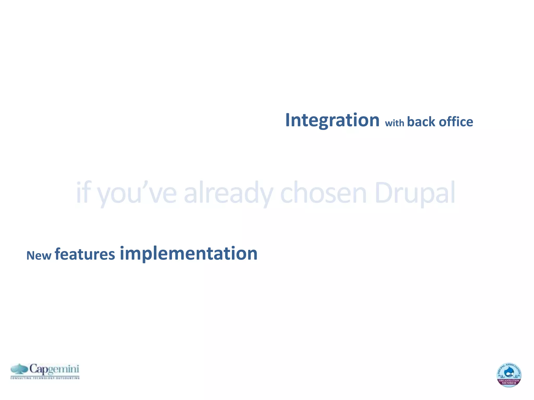 Integrationwithback officeif you’ve already chosen DrupalNew featuresimplementation