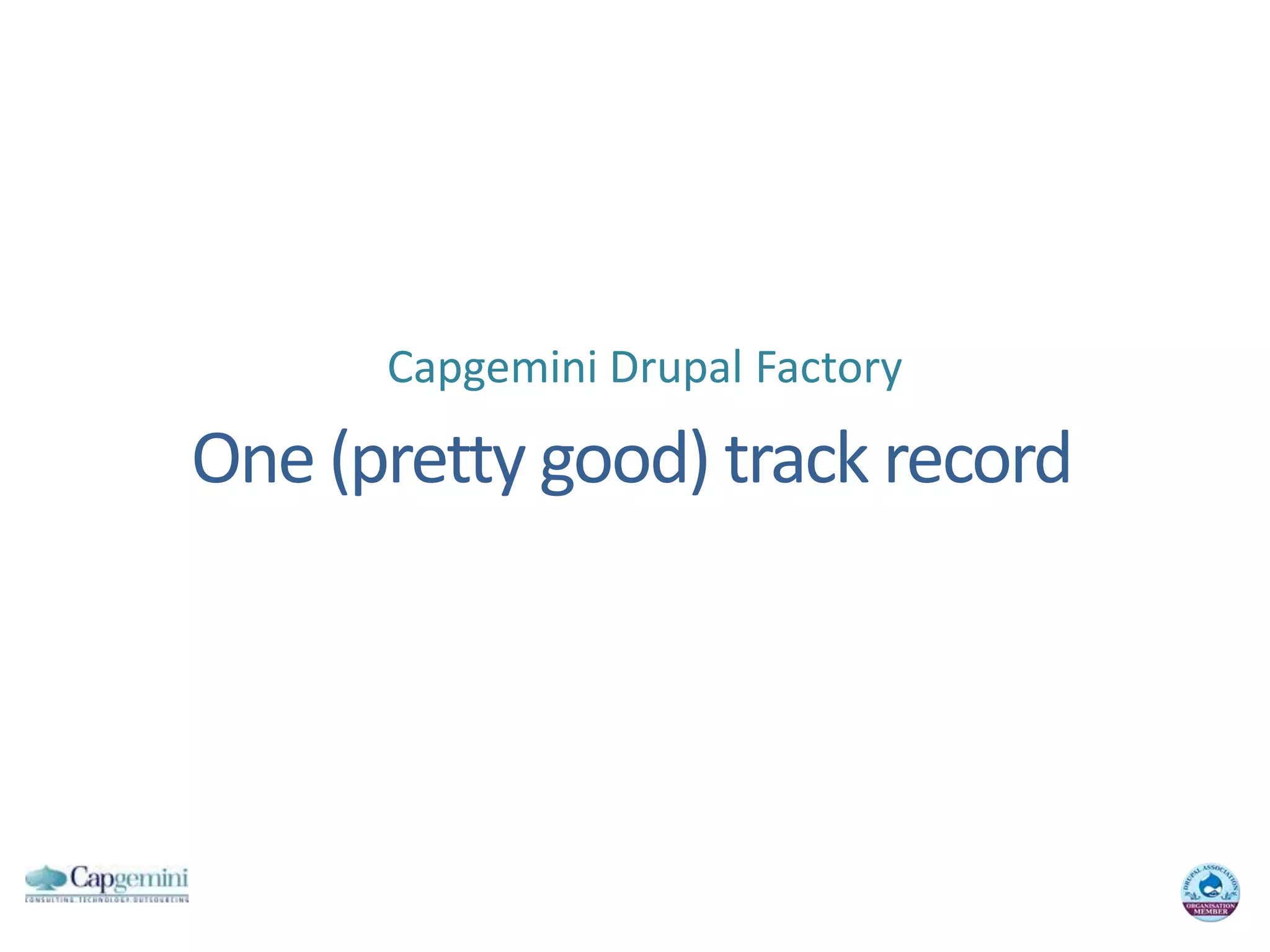 Capgemini Drupal FactoryOne (pretty good) track record