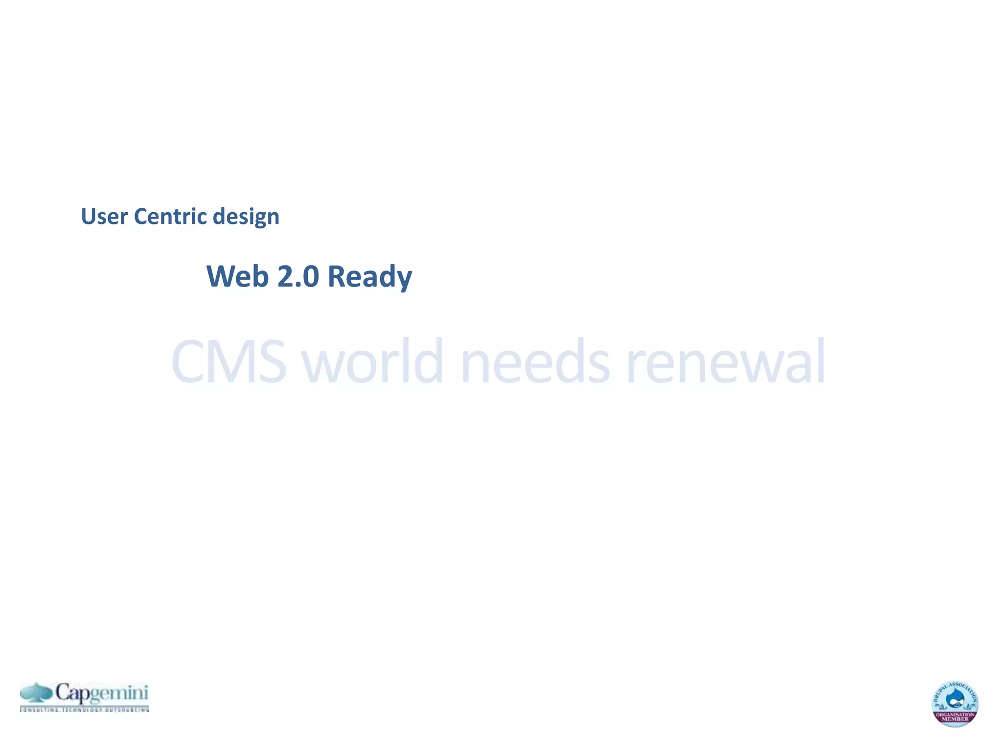 User Centric designWeb 2.0 ReadyCMS world needsrenewal
