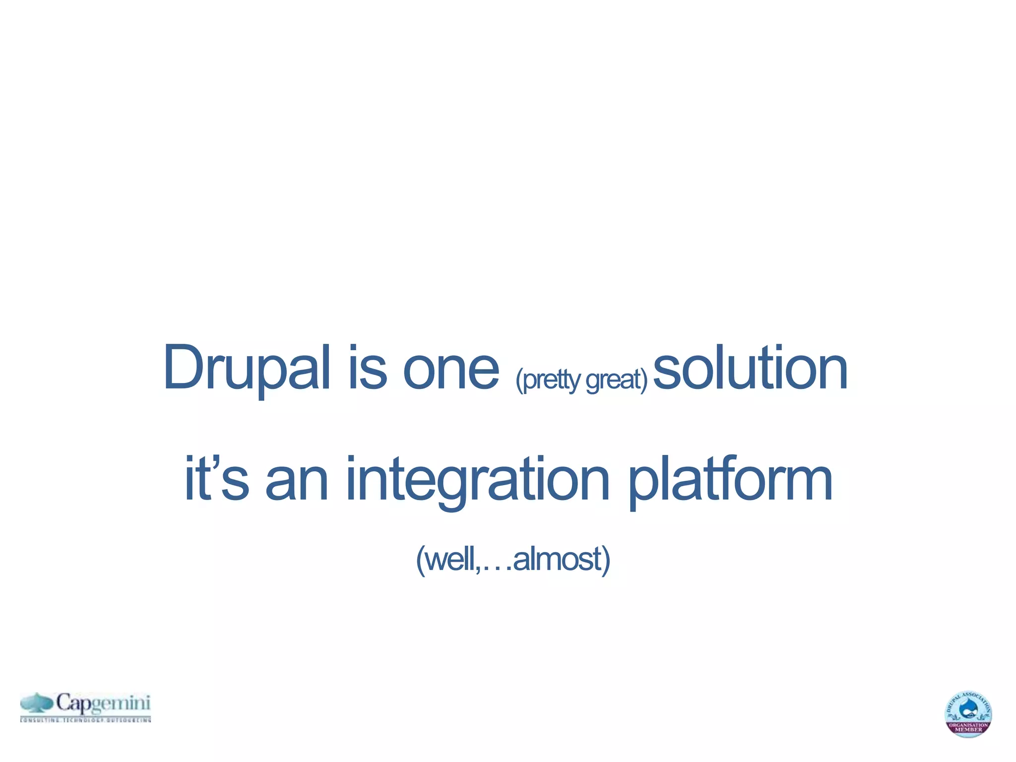 Drupal is one (pretty great) solution
 it’s an integration platform
             (well,…almost)
 