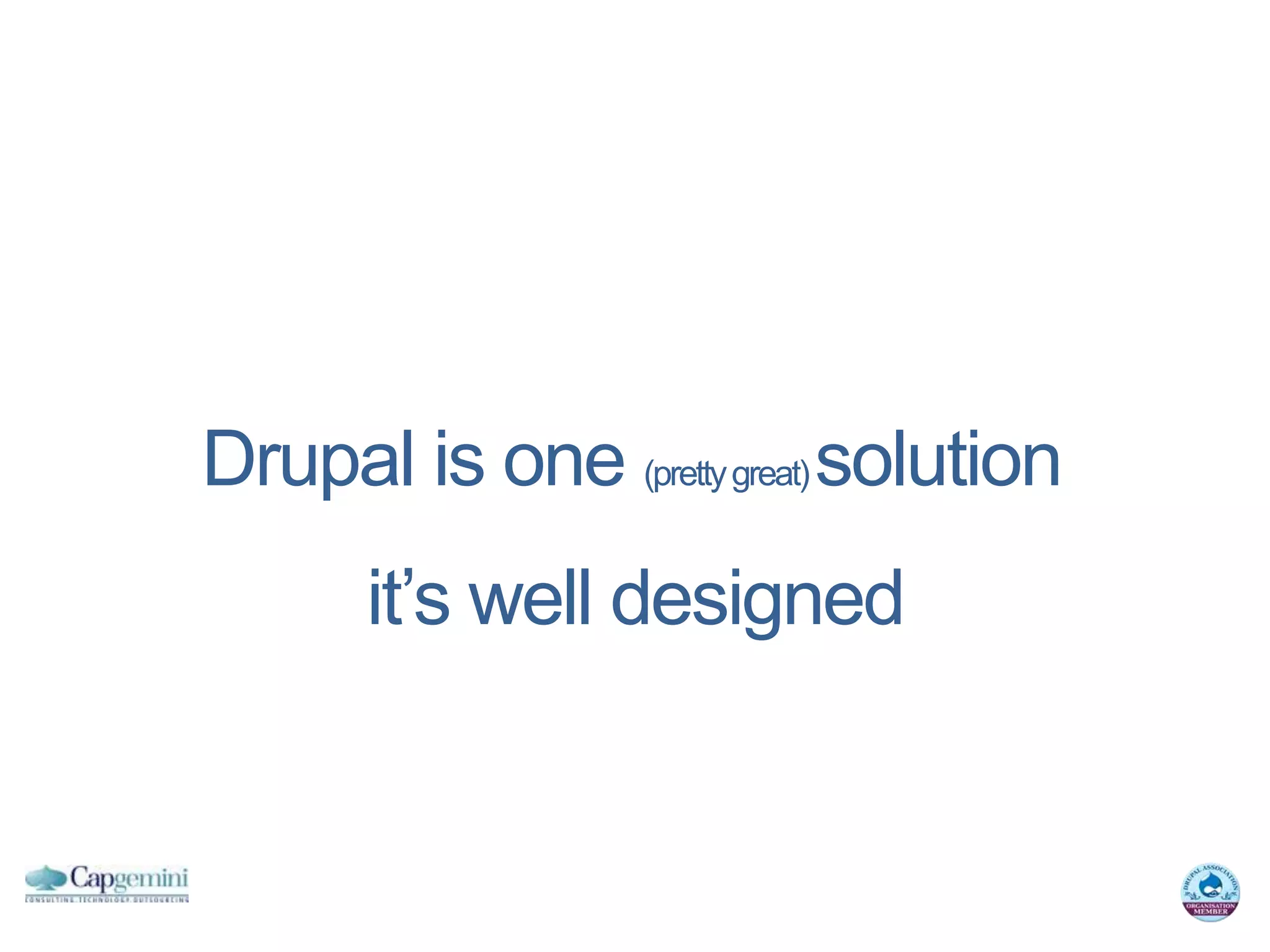 Drupal is one (pretty great) solution
       it’s well designed
 