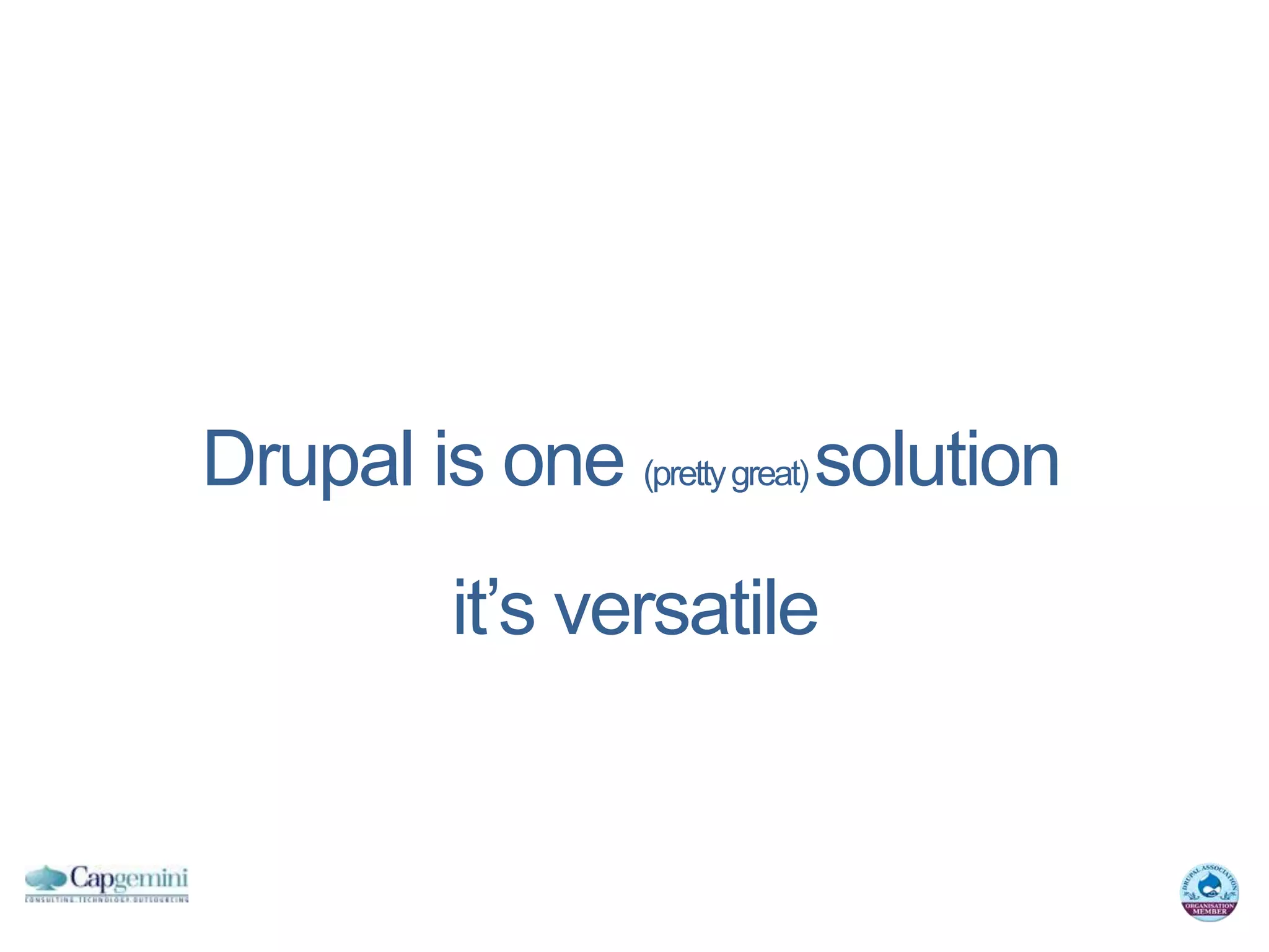 Drupal is one (pretty great) solution
          it’s versatile
 