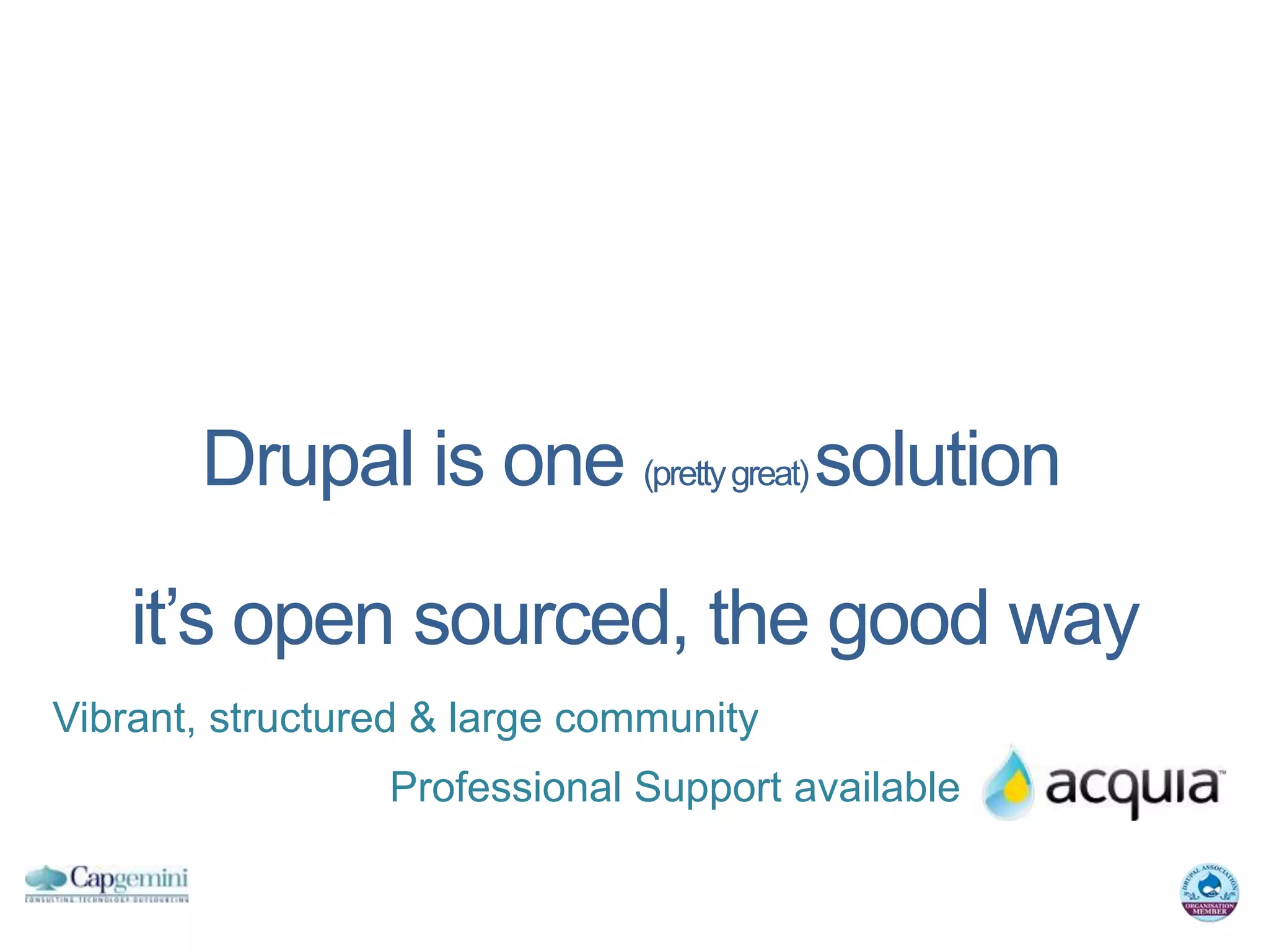 Drupal is one (pretty great) solution

    it’s open sourced, the good way
Vibrant, structured & large community
                 Professional Support available
 